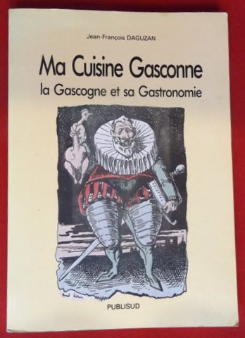 DAGUZAN, Jean-François. : « Ma cuisine gasconne. La Gascogne et sa gastronomie. »
